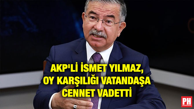 AKP’Lİ İSMET YILMAZ, OY KARŞILIĞI VATANDAŞA CENNET VADETTİ