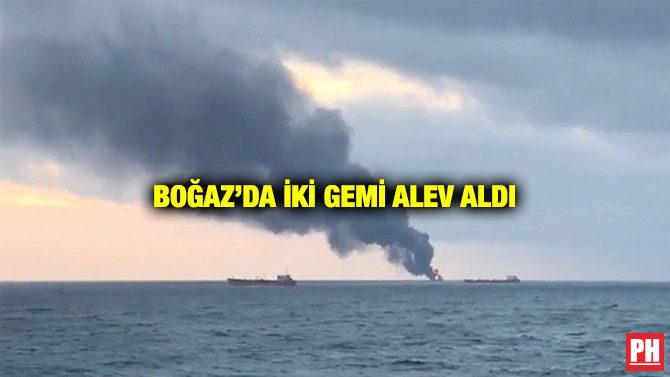 BOĞAZ’DA İKİ GEMİ ALEV ALDI