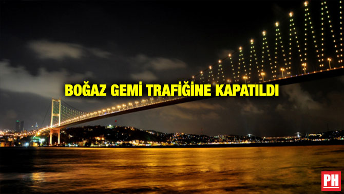 BOĞAZ GEMİ TRAFİĞİNE KAPATILDI