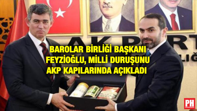BAROLAR BİRLİĞİ BAŞKANI FEYZİOĞLU, MİLLİ DURUŞUNU AKP KAPILARINDA AÇIKLADI
