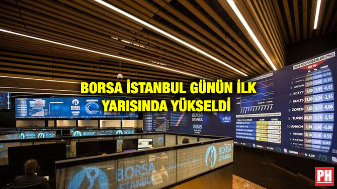 BORSA İSTANBUL GÜNÜN İLK YARISINDA YÜKSELDİ
