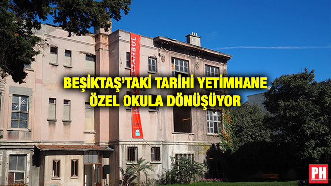 BEŞİKTAŞ’TAKİ TARİHİ YETİMHANE ÖZEL OKULA DÖNÜŞÜYOR