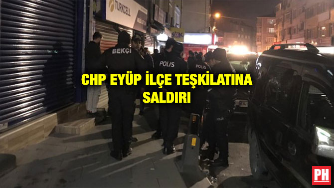CHP EYÜP İLÇE TEŞKİLATINA SALDIRI