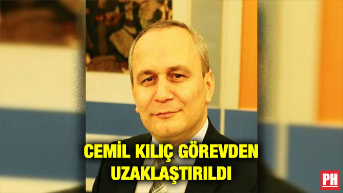 CEMİL KILIÇ GÖREVDEN UZAKLAŞTIRILDI