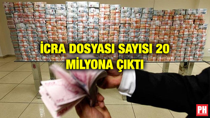 İCRA DOSYASI SAYISI 20 MİLYONA ÇIKTI