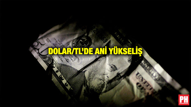 DOLAR/TL’DE ANİ YÜKSELİŞ