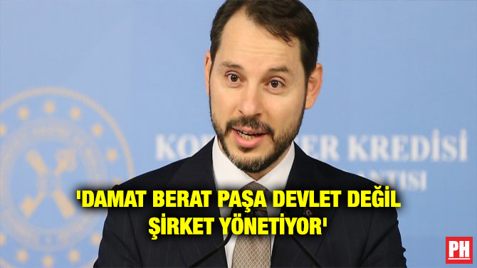 ‘DAMAT BERAT PAŞA DEVLET DEĞİL ŞİRKET YÖNETİYOR’