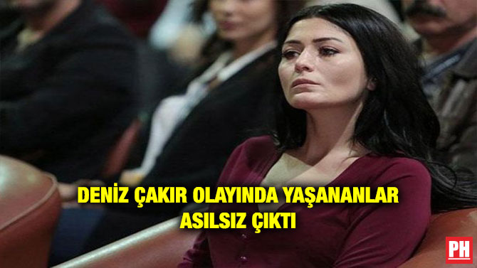 DENİZ ÇAKIR OLAYINDA YAŞANANLAR ASILSIZ ÇIKTI