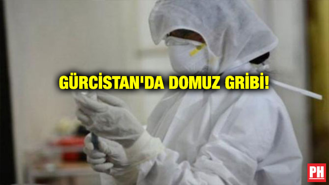 GÜRCİSTAN’DA DOMUZ GRİBİ!