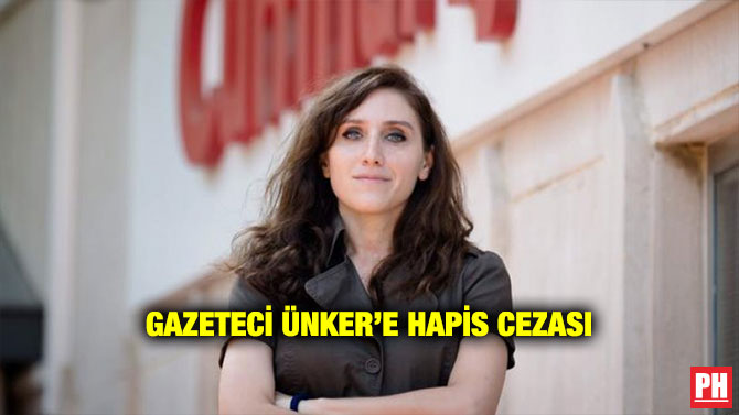 GAZETECİ ÜNKER’E HAPİS CEZASI