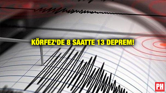 KÖRFEZ’DE 8 SAATTE 13 DEPREM!