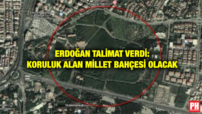 ERDOĞAN TALİMAT VERDİ: KORULUK ALAN MİLLET BAHÇESİ OLACAK
