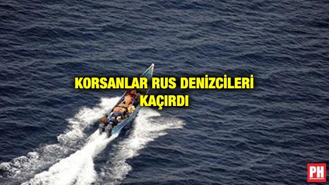 KORSANLAR RUS DENİZCİLERİ KAÇIRDI