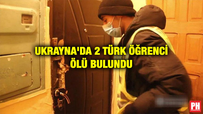 UKRAYNA’DA 2 TÜRK ÖĞRENCİ ÖLÜ BULUNDU