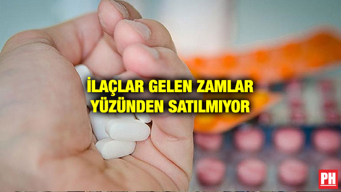 İLAÇLAR GELEN ZAMLAR YÜZÜNDEN SATILMIYOR
