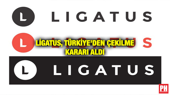 LİGATUS, TÜRKİYE’DEN ÇEKİLME KARARI ALDI