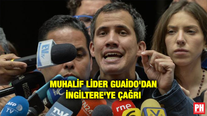 MUHALİF LİDER GUAİDO’DAN İNGİLTERE’YE ÇAĞRI