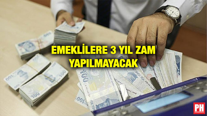 EMEKLİLERE 3 YIL ZAM YAPILMAYACAK