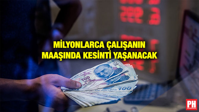 MİLYONLARCA ÇALIŞANIN MAAŞINDA KESİNTİ YAŞANACAK