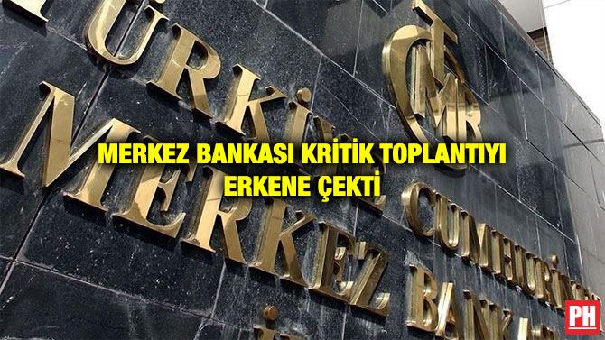 MERKEZ BANKASI KRİTİK TOPLANTIYI ERKENE ÇEKTİ