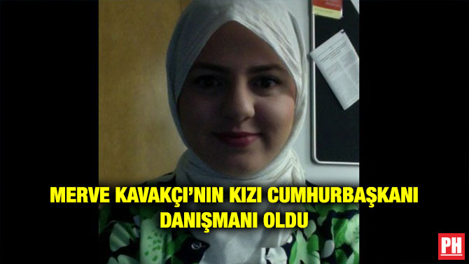 MERVE KAVAKÇI’NIN KIZI CUMHURBAŞKANI DANIŞMANI OLDU