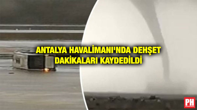 ANTALYA HAVALİMANI’NDA DEHŞET DAKİKALARI KAYDEDİLDİ
