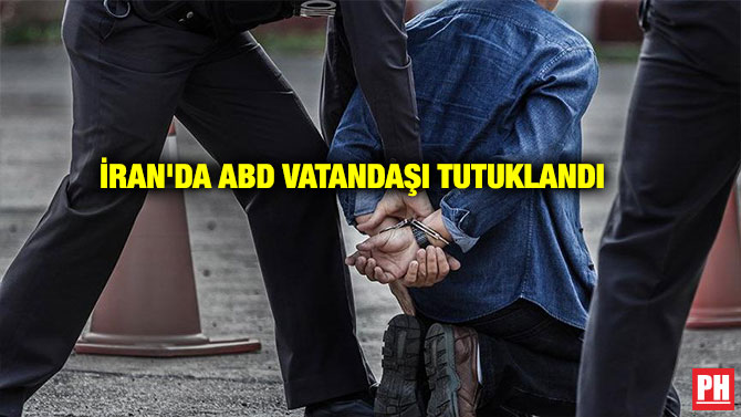 İRAN’DA ABD VATANDAŞI TUTUKLANDI