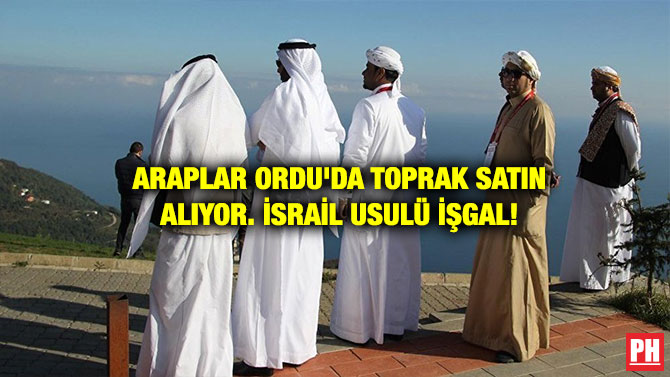 ARAPLAR ORDU’DA TOPRAK SATIN ALIYOR. İSRAİL USULÜ İŞGAL!