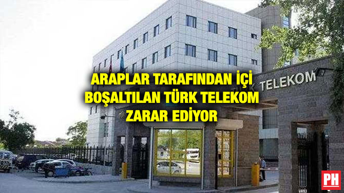 ARAPLAR TARAFINDAN İÇİ BOŞALTILAN TÜRK TELEKOM ZARAR EDİYOR