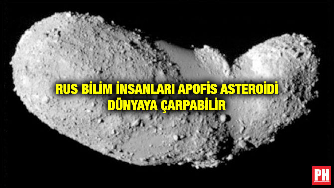 RUS BİLİM İNSANLARI APOFİS ASTEROİDİ DÜNYAYA ÇARPABİLİR