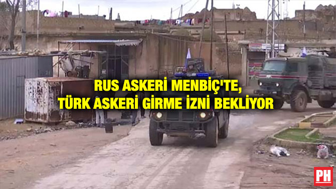 RUS ASKERİ MENBİÇ’TE, TÜRK ASKERİ GİRME İZNİ BEKLİYOR