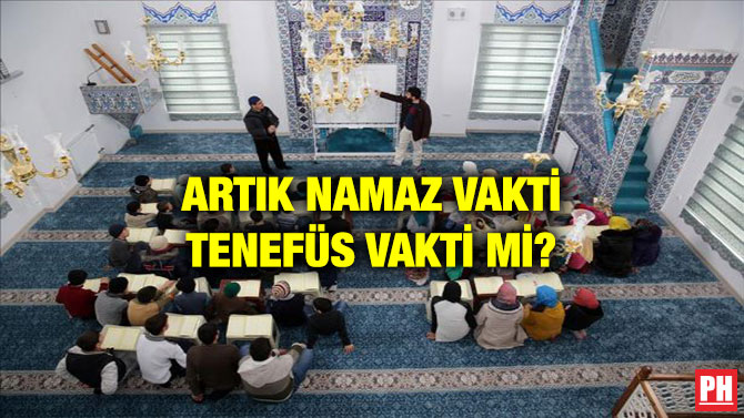 ARTIK NAMAZ VAKTİ TENEFÜS VAKTİ Mİ?