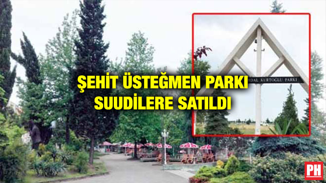 ŞEHİT ÜSTEĞMEN PARKI SUUDİLERE SATILDI