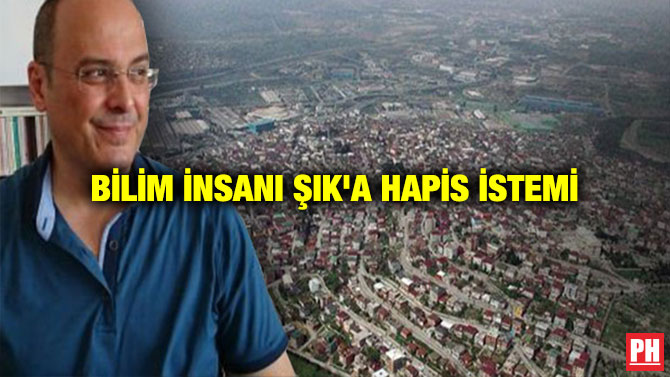 BİLİM İNSANI ŞIK’A HAPİS İSTEMİ