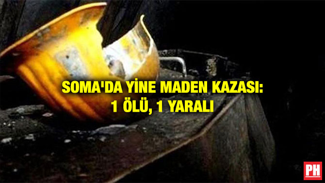 SOMA’DA YİNE MADEN KAZASI: 1 ÖLÜ, 1 YARALI