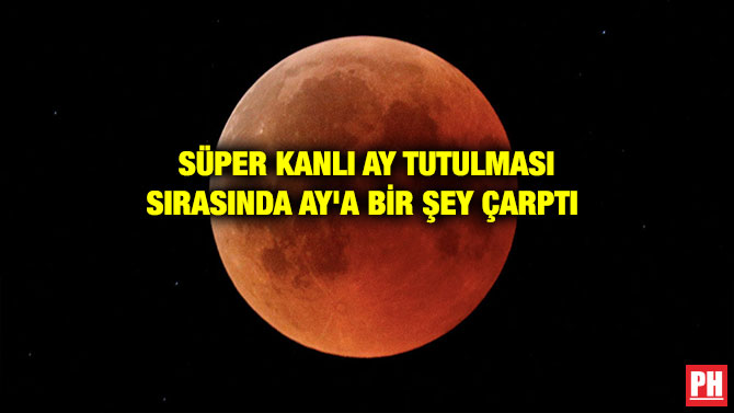SÜPER KANLI AY TUTULMASI SIRASINDA AY’A BİR ŞEY ÇARPTI