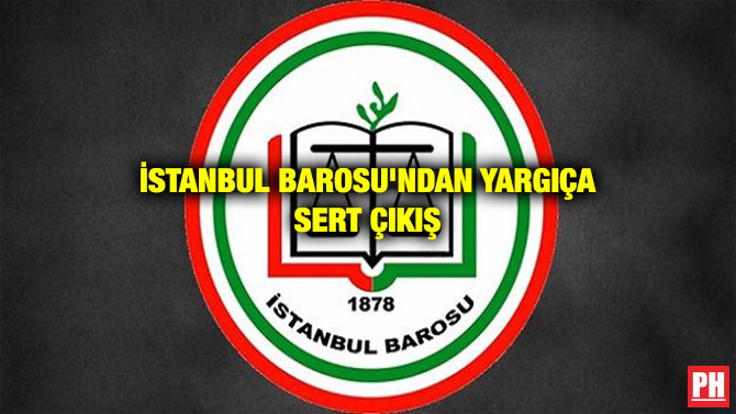 İSTANBUL BAROSU’NDAN YARGIÇA SERT ÇIKIŞ
