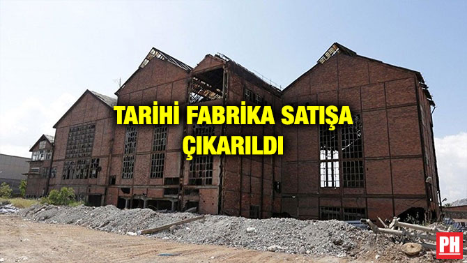 TARİHİ FABRİKA SATIŞA ÇIKARILDI