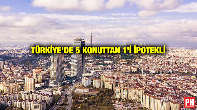 TÜRKİYE’DE 5 KONUTTAN 1’İ İPOTEKLİ