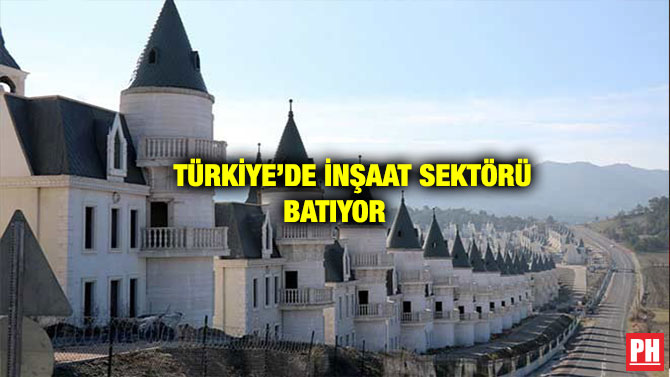 TÜRKİYE’DE İNŞAAT SEKTÖRÜ BATIYOR