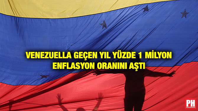 VENEZUELLA GEÇEN YIL YÜZDE 1 MİLYON ENFLASYON ORANINI AŞTI