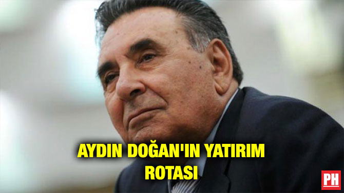 AYDIN DOĞAN’IN YATIRIM ROTASI