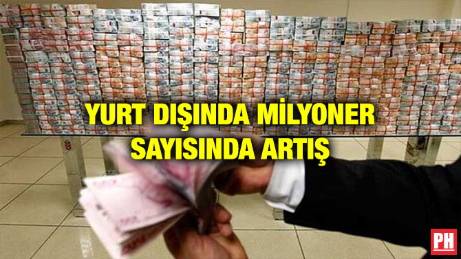 YURT DIŞINDA MİLYONER SAYISINDA ARTIŞ