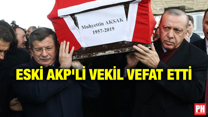 ESKİ AKP’Lİ VEKİL VEFAT ETTİ