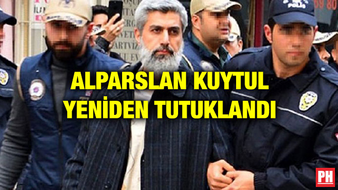 ALPARSLAN KUYTUL YENİDEN TUTUKLANDI