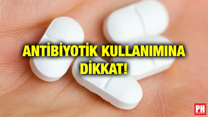 ANTİBİYOTİK KULLANIMINA DİKKAT!