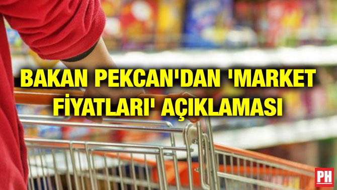 BAKAN PEKCAN’DAN ‘MARKET FİYATLARI’ AÇIKLAMASI