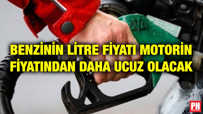 BENZİNİN LİTRE FİYATI MOTORİN FİYATINDAN DAHA UCUZ OLACAK
