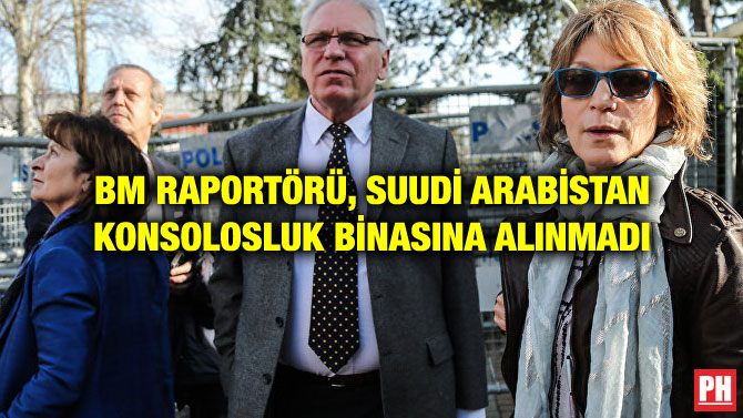 BM RAPORTÖRÜ, SUUDİ ARABİSTAN KONSOLOSLUK BİNASINA ALINMADI