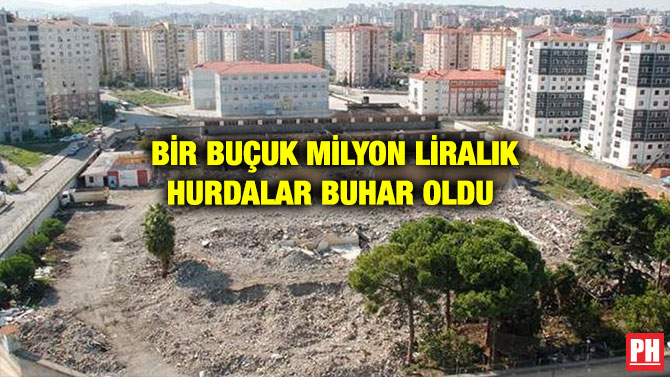 BİR BUÇUK MİLYON LİRALIK HURDALAR BUHAR OLDU